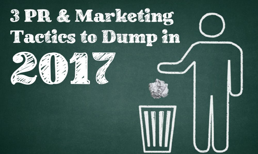 3 PR & Marketing Tactics to Dump in 2017 3 PR & Marketing Tactics to Dump in 2017