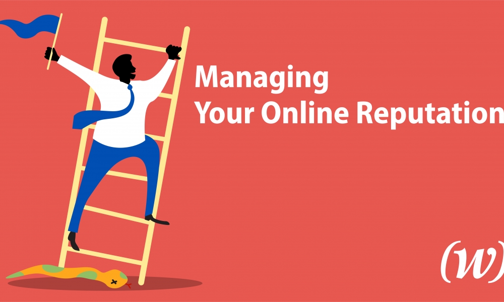 Do’s and Don’ts When Managing Your Online Reputation Do’s and Don’ts When Managing Your Online Reputation