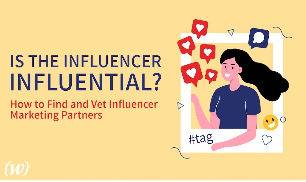Is the Influencer Influential? How to Find and Vet Influencer Marketing Partners Is the Influencer Influential? How to Find and Vet Influencer Marketing Partners