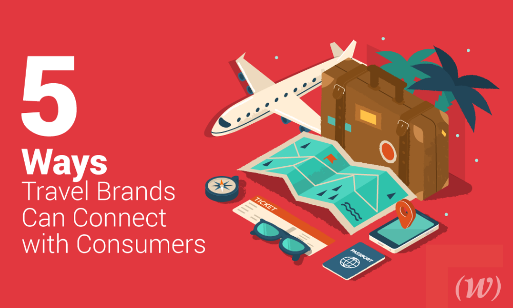 5 Ways Travel Brands Can Connect with Consumers